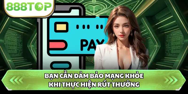 Bạn cần đảm bảo mạng khỏe khi thực hiện rút thưởng