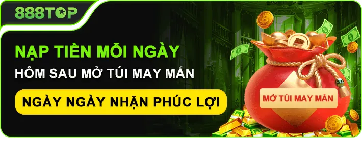 mở túi thưởng may mắn mỗi ngày khi nạp tiền tại 888TOP