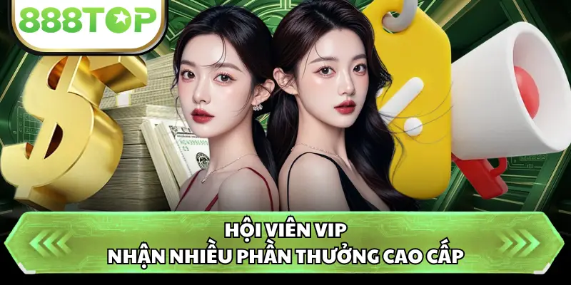 Hội viên VIP nhận nhiều phần thưởng cao cấp