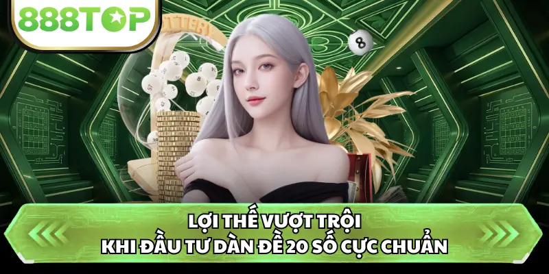 Lợi thế vượt trội khi đầu tư dàn đề 20 số cực chuẩn
