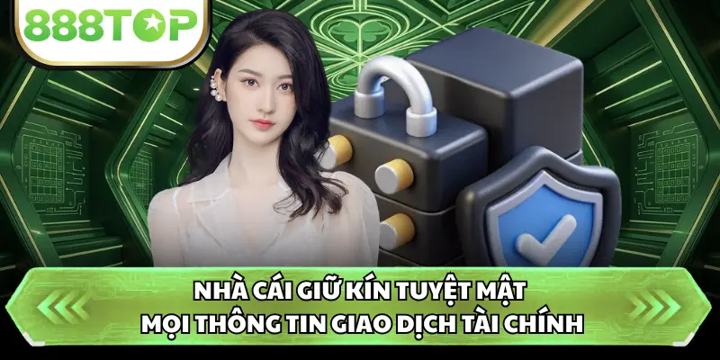 Nhà cái giữ kín tuyệt mật mọi thông tin giao dịch tài chính