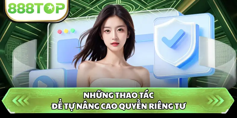Những thao tác để tự nâng cao quyền riêng tư